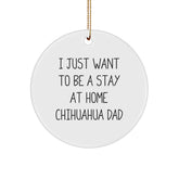 Funny Chihuahua Dog Circle Ornament Gifts for Chihuahua Dog Lovers, I Just Want To Be A Stay At Home Chihuahua Dad, Christmas Unique Gifts from Mom, Funny Chihuahua Dog Gifts for Men - Image 1